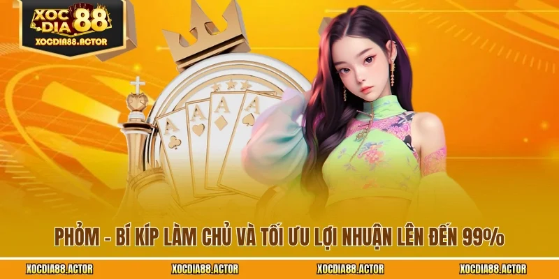 Phỏm - Bí Kíp Làm Chủ Và Tối Ưu Lợi Nhuận Lên Đến 99%
