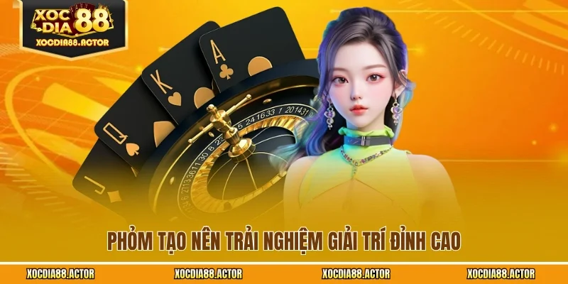 Phỏm tạo nên trải nghiệm giải trí đỉnh cao