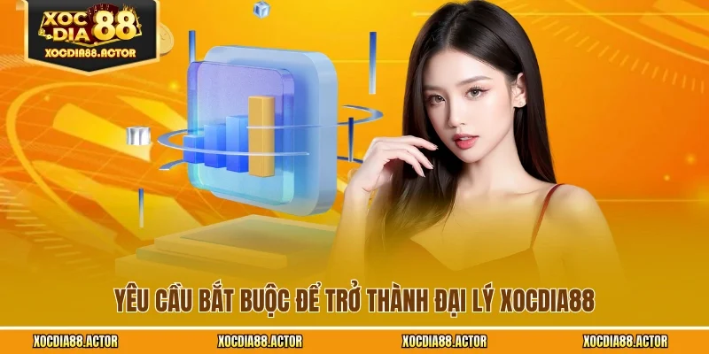 Yêu cầu bắt buộc để trở thành đại lý XOCDIA88